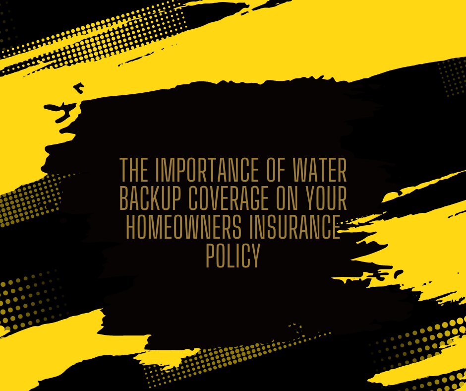 The Importance of Water Backup Coverage on Your Homeowners Insurance Policy